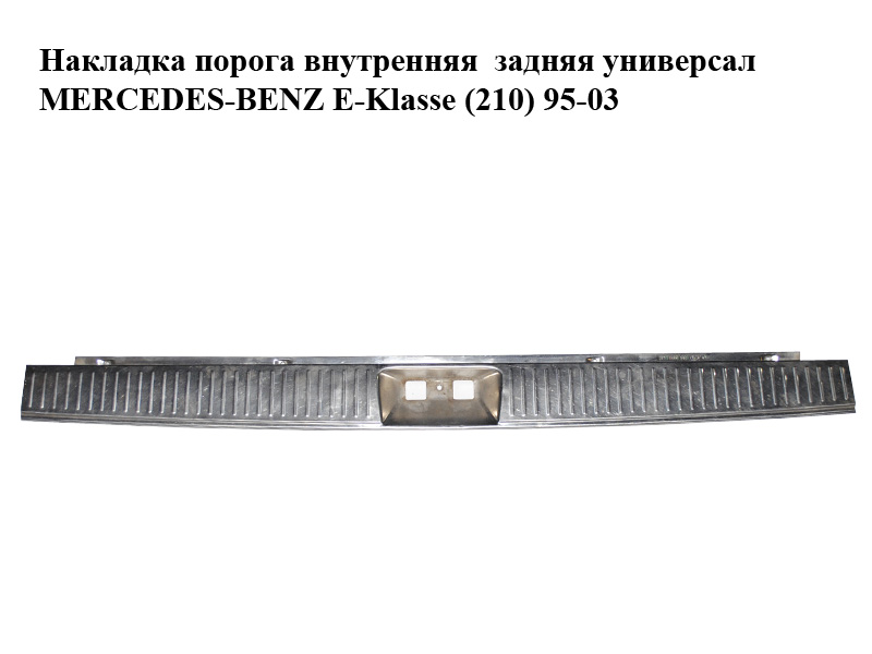 Накладка порога внутрішня задня універсал MERCEDES-BENZ E-Klasse (210) 95-03 (МЕРСЕДЕС БЕНЦ 210) (A2106981889, 2106981889)