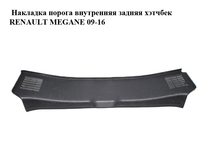 Накладка порога внутренняя задняя хэтчбек RENAULT MEGANE 09-16 (РЕНО МЕГАН) (849200007R)