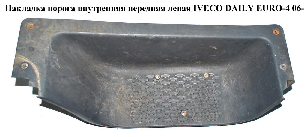 Накладка порога внутрішня передня ліва IVECO DAILY EURO-4 06- (ИВЕКО ДЕЙЛИ ЕВРО 4) (500312439)