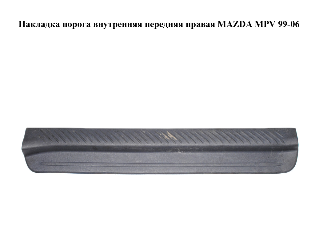 Накладка порога внутренняя передняя правая MAZDA MPV 99-06 (МАЗДА ) (LC6268710)