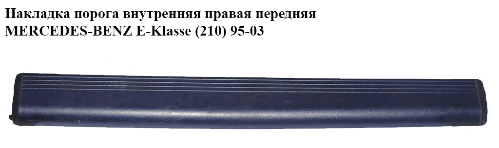 Накладка порога внутрішня права передня MERCEDES-BENZ E-Klasse (210) 95-03 (МЕРСЕДЕС БЕНЦ 210) (A2106802235, 2106802235)
