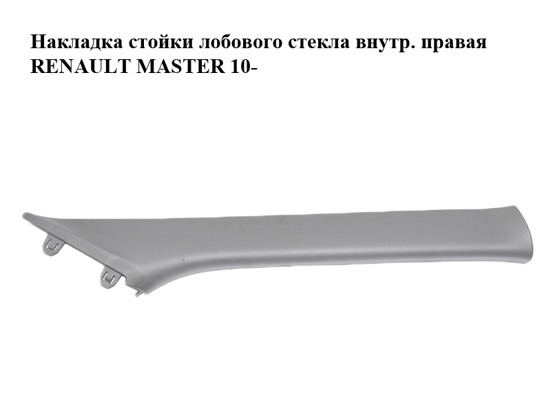 Накладка стойки лобового стекла внутр. правая RENAULT MASTER 10-(РЕНО МАСТЕР) (769110008R)