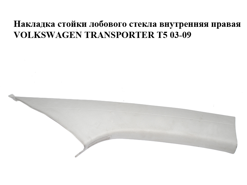 Накладка стойки лобового стекла внутренняя правая VOLKSWAGEN TRANSPORTER T5 03-09 (ФОЛЬКСВАГЕН ТРАНСПОРТЕР Т5) (7H1867234L, 7H1867234LY20)