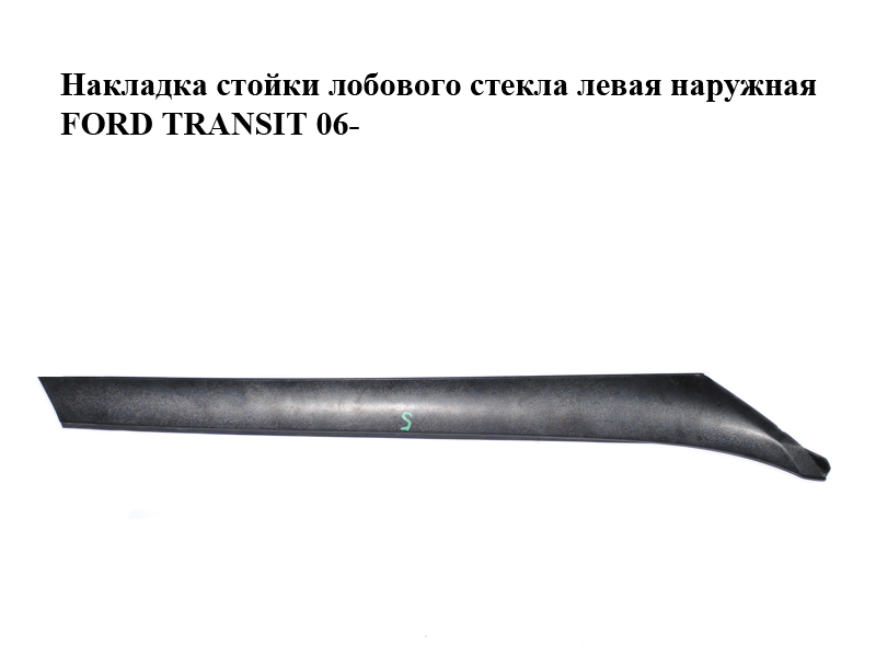 Накладка стойки лобового стекла левая наружная FORD TRANSIT 06- (ФОРД ТРАНЗИТ) (6C11V03683AF, 6C11-V03683-AF)