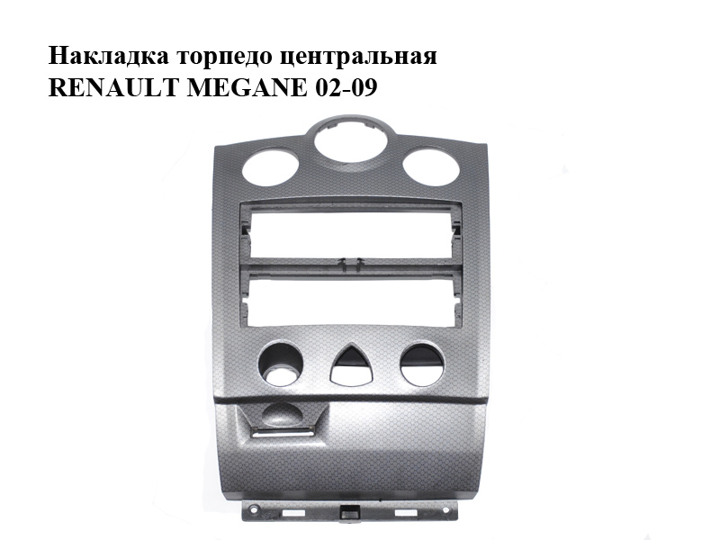 Накладка торпедо центральная RENAULT MEGANE 02-09 (РЕНО МЕГАН) (8200178630)