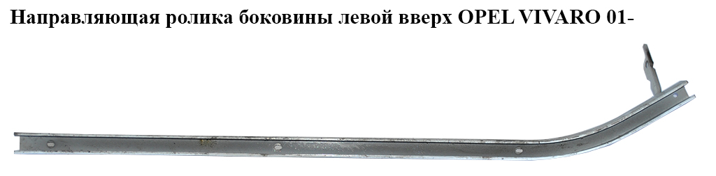 Направляющая ролика бок. левой вверх OPEL VIVARO 01- (ОПЕЛЬ ВИВАРО) (4413500, 7700311975, 8200154870)