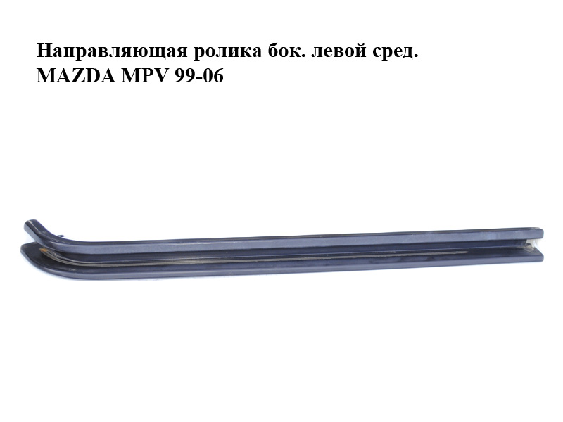 Напрямна ролика бок. лівої сер. MAZDA MPV 99-06 (МАЗДА ) (LC6273280H, LC62-73-280H)