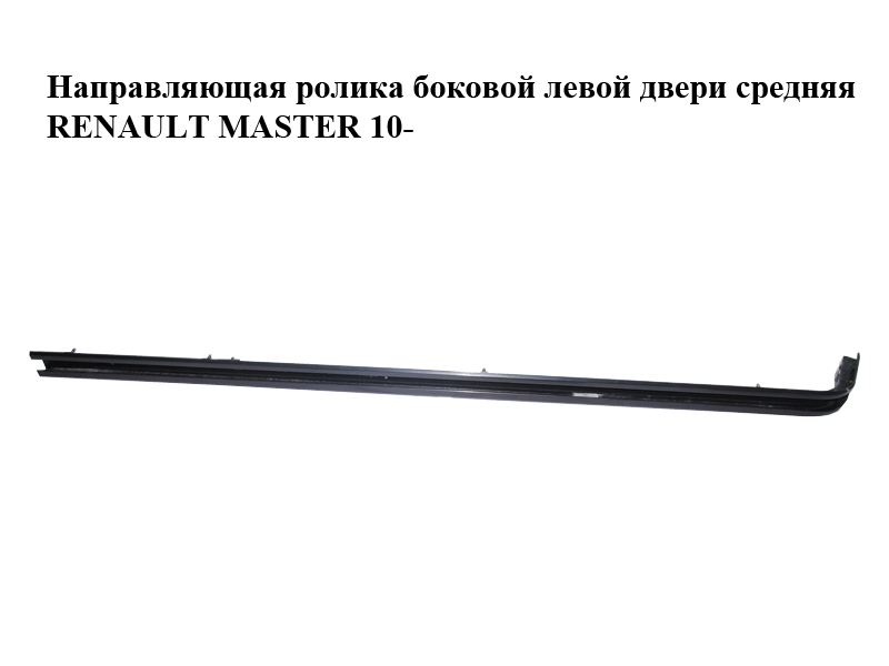 Напрямна ролика бокових лівих дверей середня RENAULT MASTER 10-(РЕНО МАСТЕР) (777610002R)