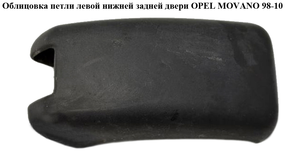 Облицювання петлі лів.нижн. задн.двері OPEL MOVANO 98-10 (ОПЕЛЬ МОВАНО) (4500418)