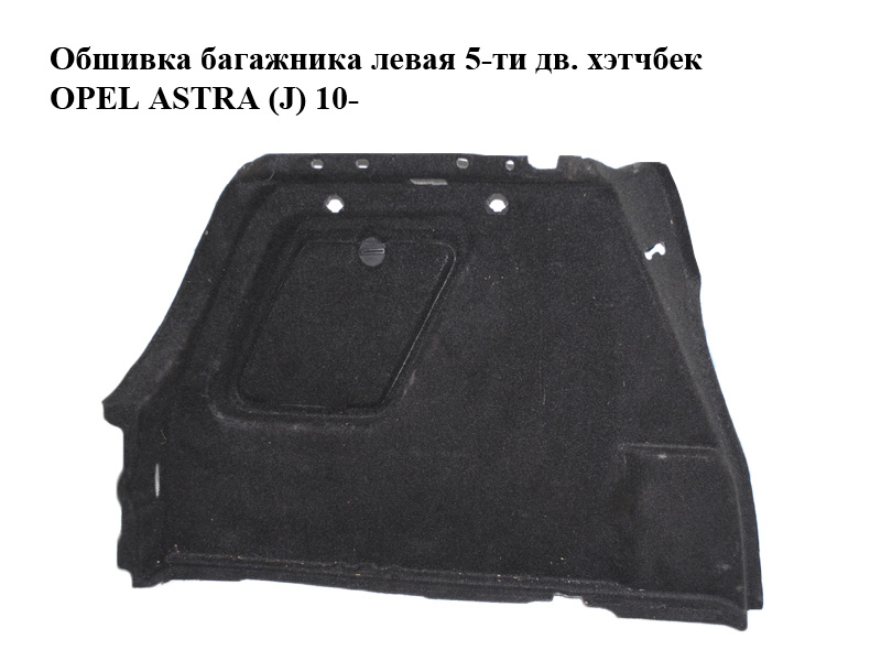 Обшивка багажника левая 5-ти дв. хэтчбек OPEL ASTRA (J) 10- (ОПЕЛЬ АСТРА J) (13310147)