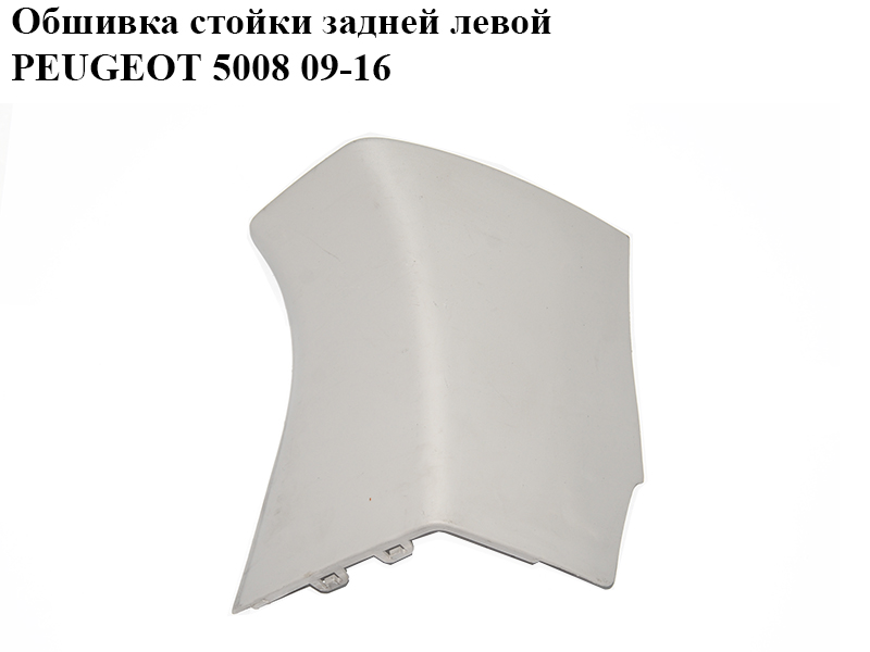 Обшивка стійки задньої лівої PEUGEOT 5008 09-16 (ПЕЖО 5008) (9684245977)