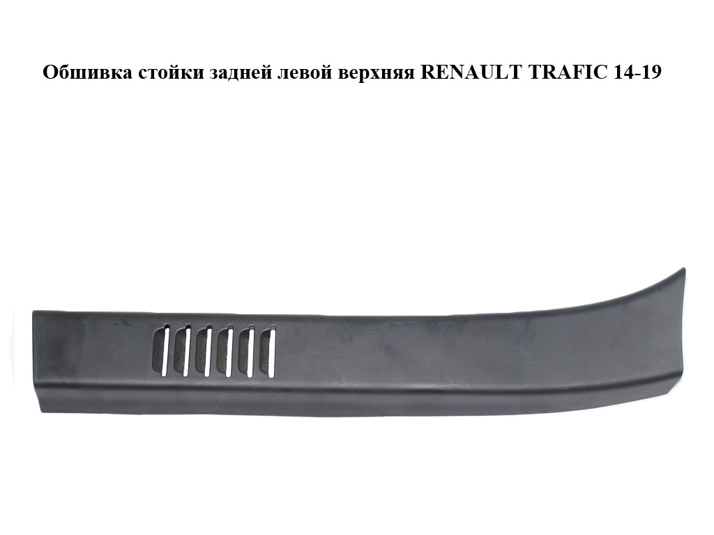 Обшивка стійки задньої лівої верхня RENAULT TRAFIC 14-19 (РЕНО ТРАФІК) (242969846R, 93450679)