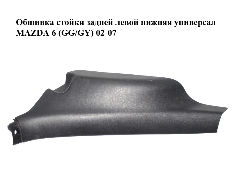 Обшивка стойки задней левой нижняя универсал MAZDA 6 (GG/GY) 02-07 (G21C68771)