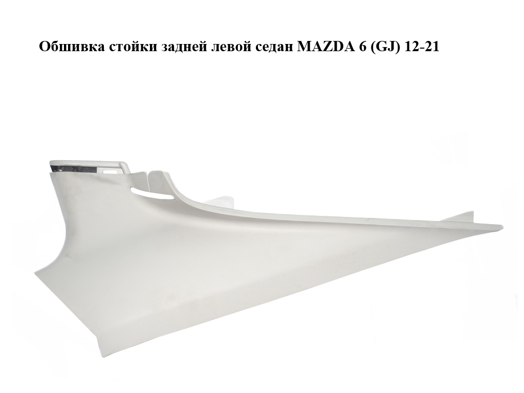 Обшивка стійки задньої лівої седан MAZDA 6 (GJ) 12-21 (МАЗДА 6 GJ) (GHK168260)