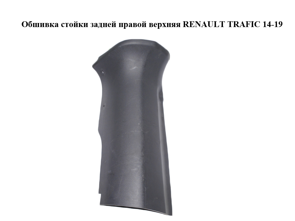 Обшивка стійки задньої правої верхня RENAULT TRAFIC 14-19 (769366348R, 769365492R, 769369406R, 769360152R, 93868221,