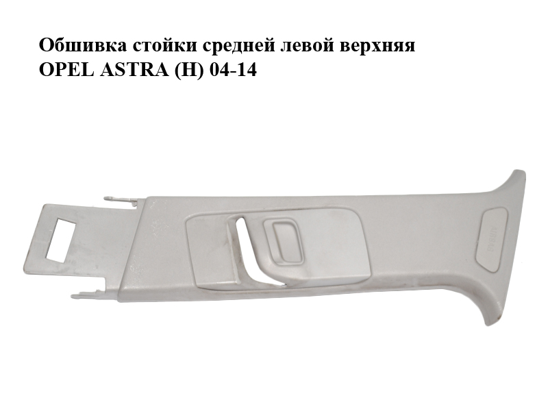 Обшивка стійки середньої лівої верхня OPEL ASTRA (H) 04-14 (ОПЕЛЬ АСТРА H) (13223743, 13113908)