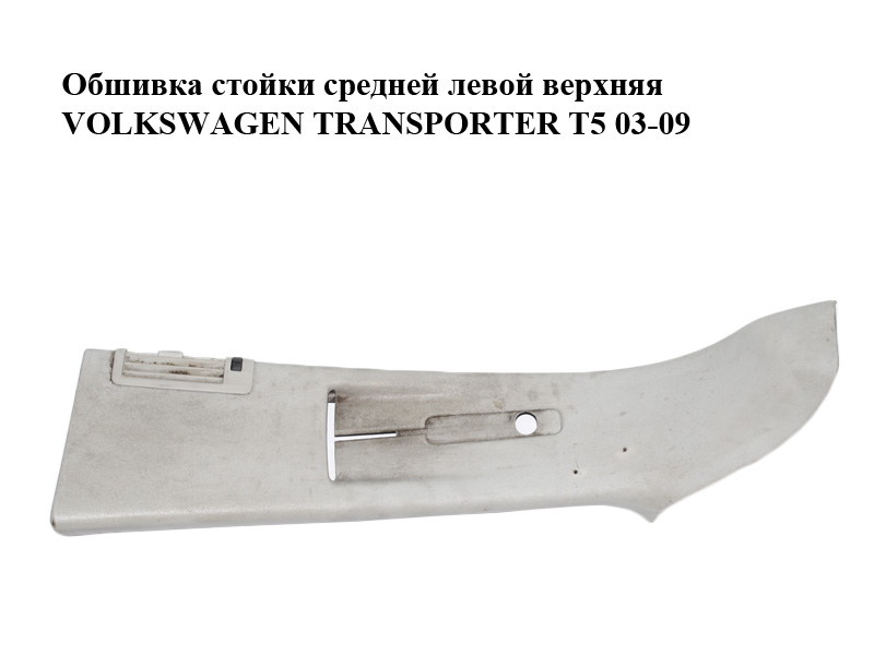 Обшивка стійки середньої лівої верхня VOLKSWAGEN TRANSPORTER T5 03-09 (ФОЛЬКСВАГЕН ТРАНСПОРТЕР Т5) (7H0867243, 7H0867243AN)