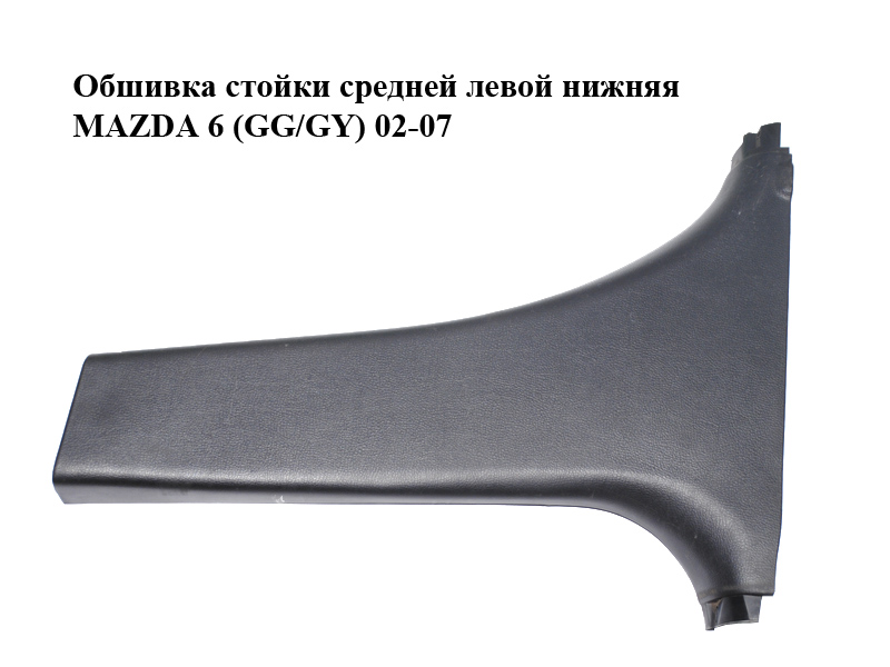 Обшивка стойки средней левой нижняя MAZDA 6 (GG/GY) 02-07 (GJ6A-68-230, GJ6A68230)