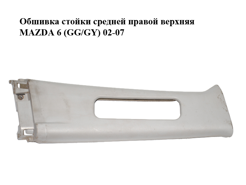 Обшивка стойки средней правой верхняя MAZDA 6 (GG/GY) 02-07 (GJ6A-68-191, GJ6A68191)