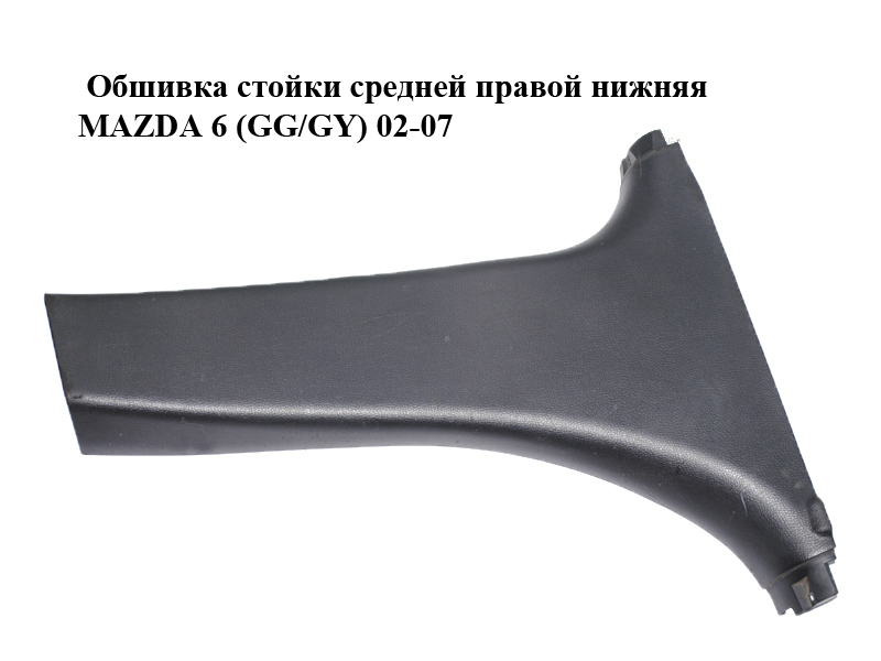 Обшивка стойки средней правой нижняя MAZDA 6 (GG/GY) 02-07 (GJ6A-68-220, GJ6A68220)