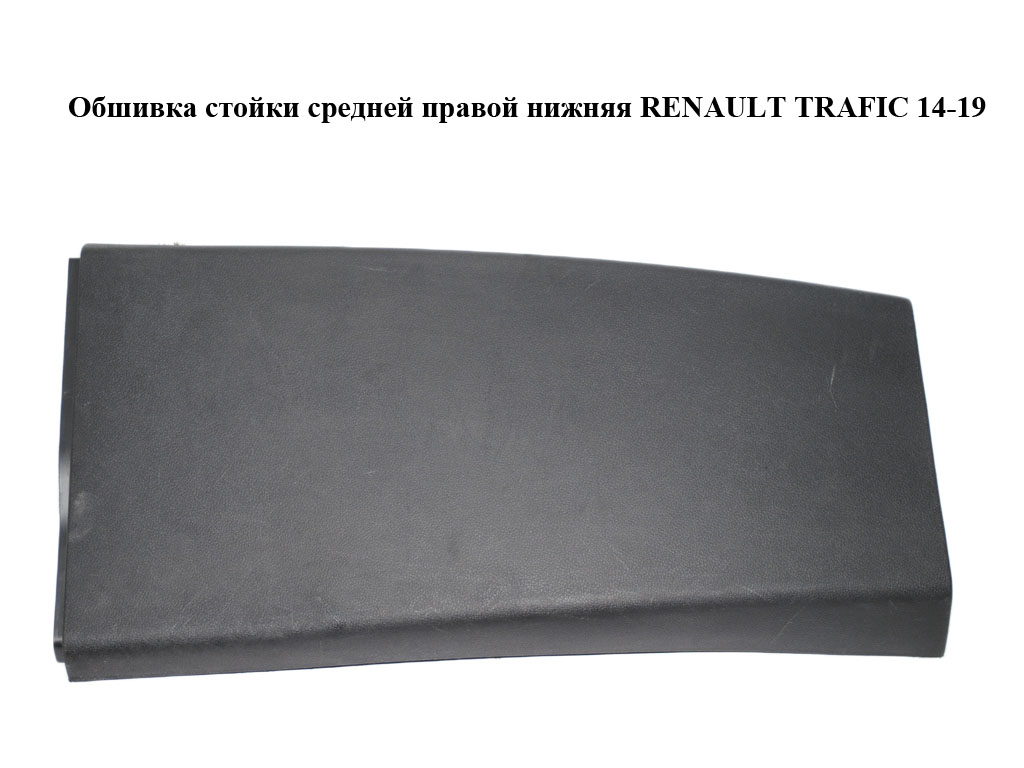 Обшивка стійки середньої правої нижня RENAULT TRAFIC 14-19 (РЕНО ТРАФИК) (769151442R, 93868792)