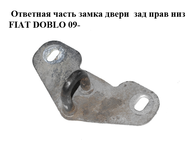 Ответная часть замка двери зад прав низ FIAT DOBLO 09- (ФИАТ ДОБЛО) (51859116)
