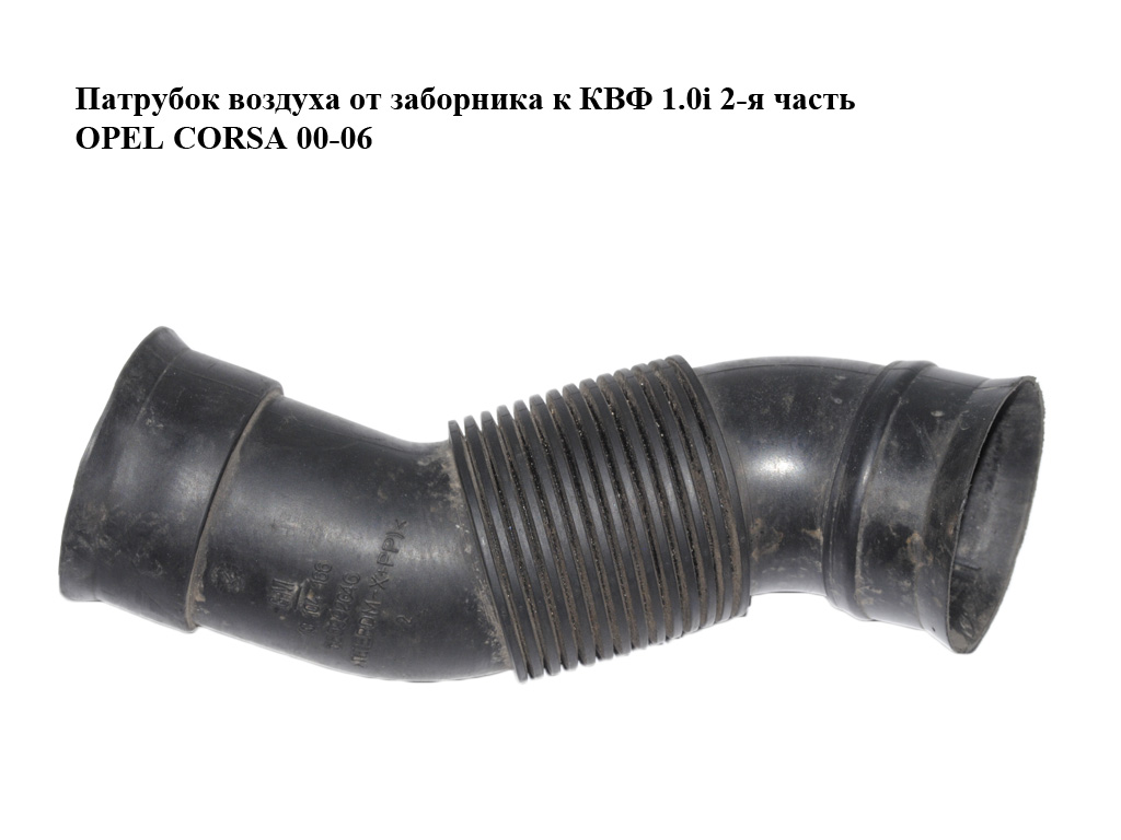 Патрубок воздуха от заборника к КВФ 1.0i 2-я часть OPEL CORSA 00-06 (ОПЕЛЬ КОРСА) (13104166, 560992646)