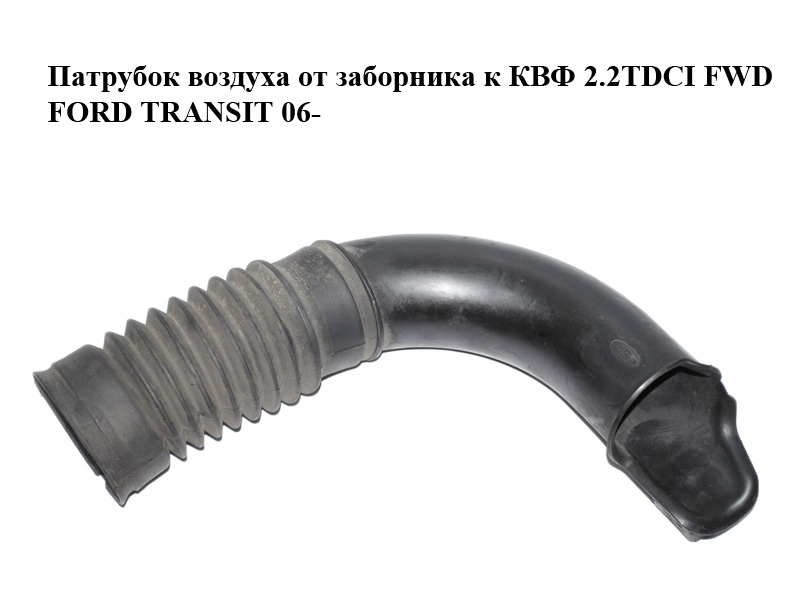 Патрубок воздуха от заборника к КВФ 2.2TDCI FWD FORD TRANSIT 06- (ФОРД ТРАНЗИТ) (6C11-9A675-CB, 6C119A675CB)