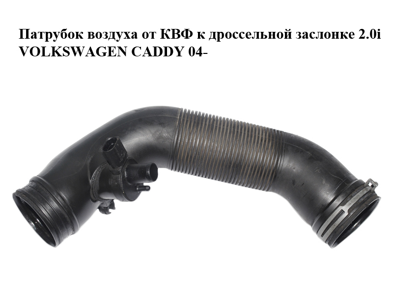 Патрубок повітря від КВФ до дросельної заслінки 2.0i VOLKSWAGEN CADDY 04- (ФОЛЬКСВАГЕН КАДДИ) (1TD129684)