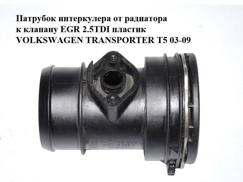 Патрубок інтеркулера від радіатора до клапана EGR 2.5TDI пластик VOLKSWAGEN TRANSPORTER T5 03-09 (ФОЛЬКСВАГЕН ТРАНСПОРТЕР Т5) (7H0145958D, 7H0145955L)