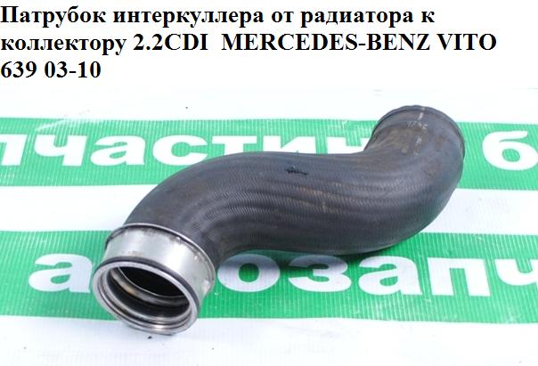Патрубок інтеркулера від радіатора до колектора 2.2CDI гума MERCEDES-BENZ VITO 639 03-10 (МЕРСЕДЕС ВИТО 639)