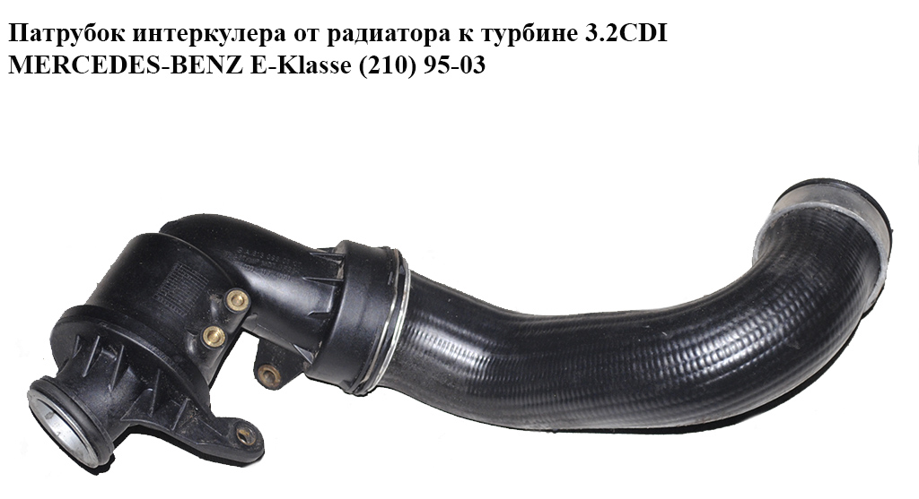Патрубок інтеркулера від радіатора до турбіни 3.2CDI MERCEDES-BENZ E-Klasse (210) 95-03 (МЕРСЕДЕС БЕНЦ 210)