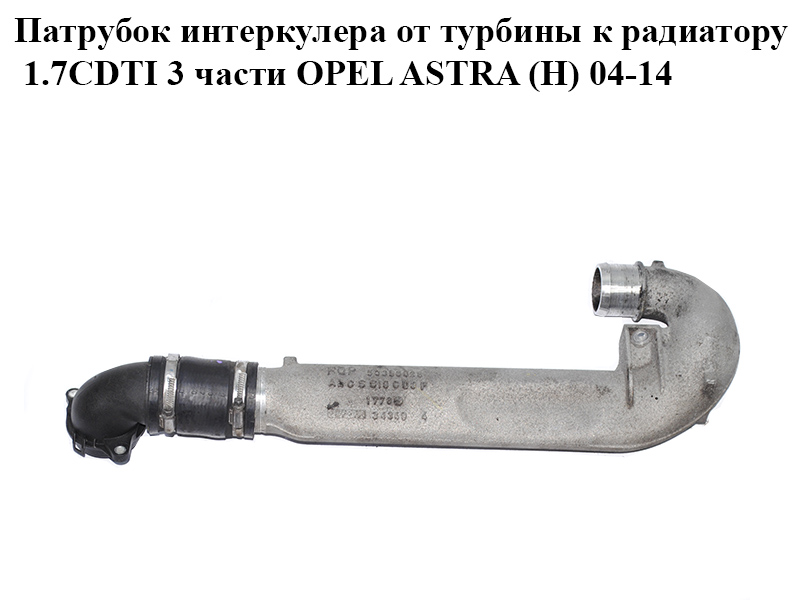Патрубок интеркулера от турбины к радиатору 1.7CDTI 3 части OPEL ASTRA (H) 04-14 (ОПЕЛЬ АСТРА H) (55353826, 13253162,