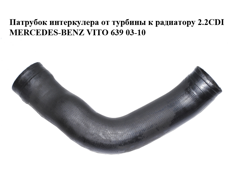 Патрубок интеркулера от турбины к радиатору 2.2CDI MERCEDES-BENZ VITO 639 03-10 (МЕРСЕДЕС ВИТО 639) (A6395281782,