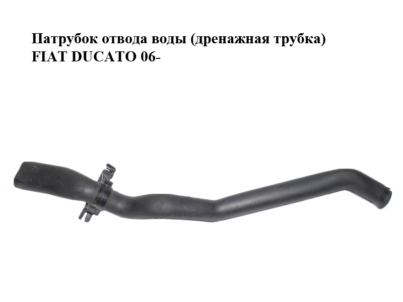 Патрубок отвода воды (дренажная трубка) FIAT DUCATO 06- (ФИАТ ДУКАТО) (1344509080)