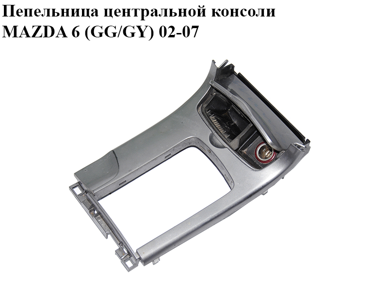 Пепельница центральной консоли MAZDA 6 (GG/GY) 02-07 (GJ6A2011, GJ6A6461Y1, GJ6A-64-610B, GJ6A-64-630)