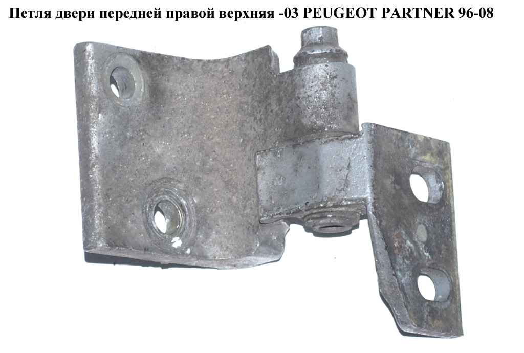 Петля двери передней правой верхняя -03 PEUGEOT PARTNER 96-08 (ПЕЖО ПАРТНЕР)