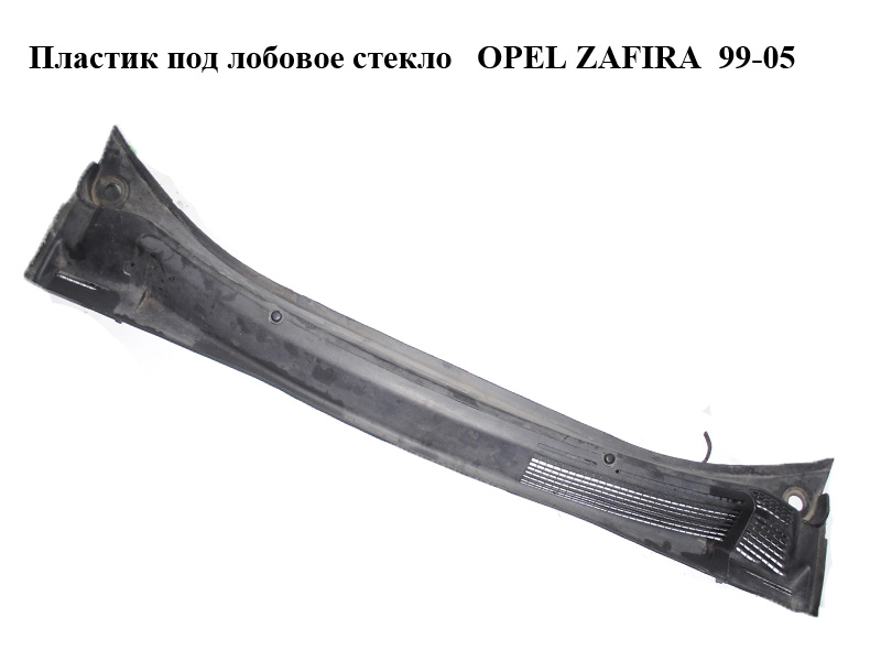 Пластик под лобовое стекло OPEL ZAFIRA 99-05 (ОПЕЛЬ ЗАФИРА) (90587352/1, 09175093, 90587352, 90587351, 9175093)