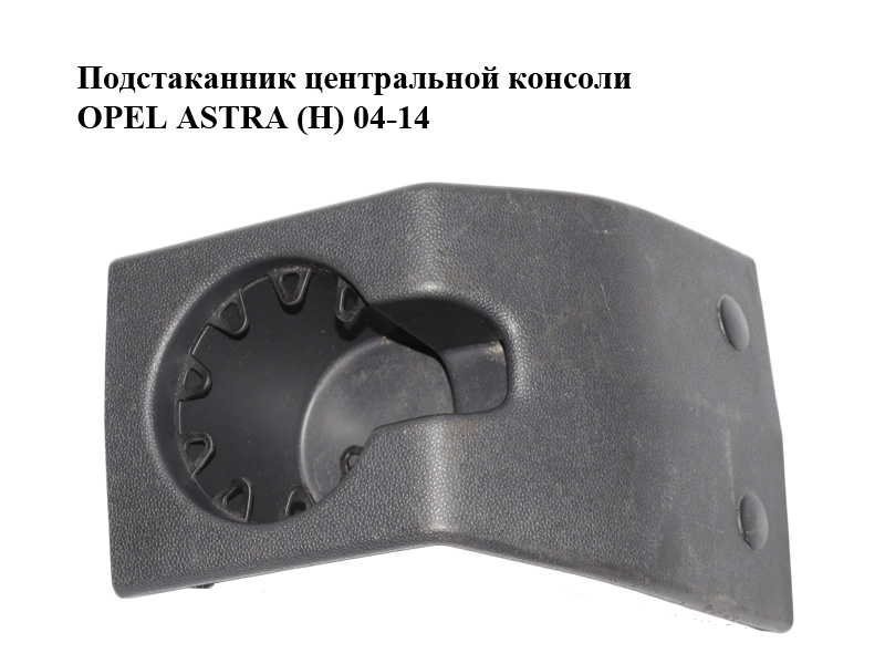 Подстаканник центральной консоли OPEL ASTRA (H) 04-14 (ОПЕЛЬ АСТРА H) (13273679)