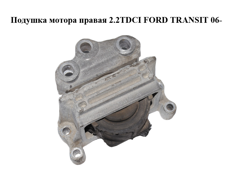 Подушка двигуна права 2.2TDCI FORD TRANSIT 06- (ФОРД ТРАНЗИТ) (1384138, 3C116F012AE, 3C11-6F012-AE, 4721589,