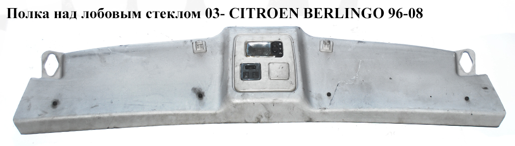 Полка над лобовым стеклом 03- CITROEN BERLINGO 96-08 (СИТРОЕН БЕРЛИНГО) (9642961277)