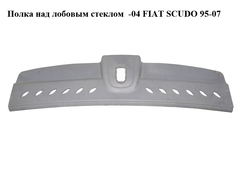Полка над лобовым стеклом -04 FIAT SCUDO 95-07 (ФИАТ СКУДО) (1491251077)