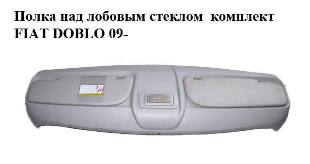Полка над лобовым стеклом комплект FIAT DOBLO 09- (ФИАТ ДОБЛО) (735455668, 735496545, 735498699, 735468704)