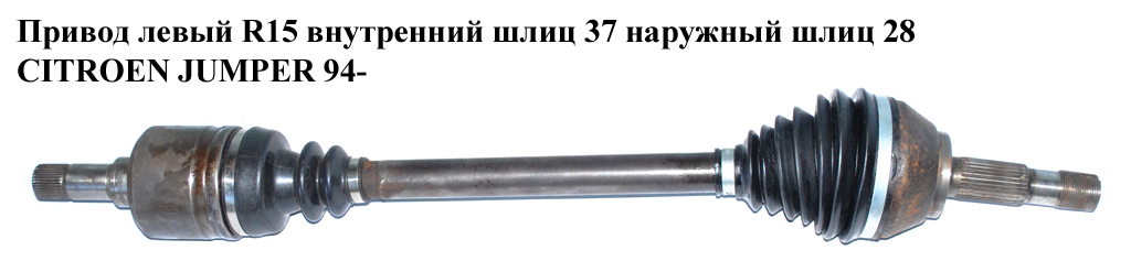 Привод левый R15 вн шл 37 нар шл 28 CITROEN JUMPER 94- (СИТРОЕН ДЖАМПЕР) (3272J4)
