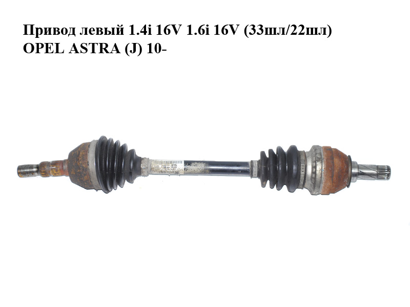 Привод левый 1.4i 16V 1.6i 16V (33шл/22шл) OPEL ASTRA (J) 10- (ОПЕЛЬ АСТРА J) (13250860)
