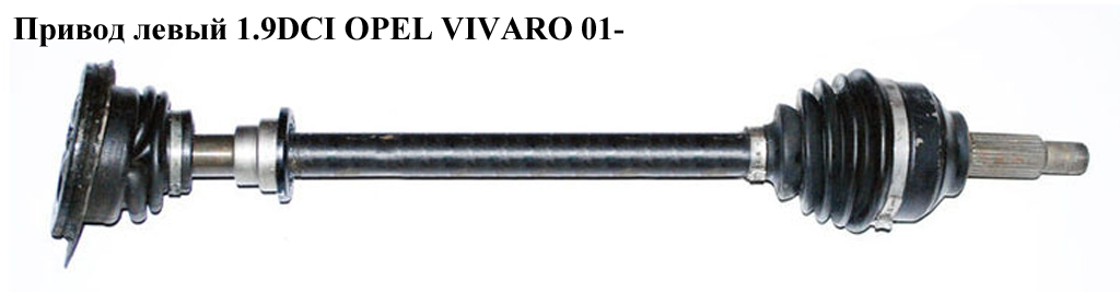 Привід лівий 1.9DCI OPEL VIVARO 01- (ОПЕЛЬ ВИВАРО) (8200179212, 8200334338, 8200485589)