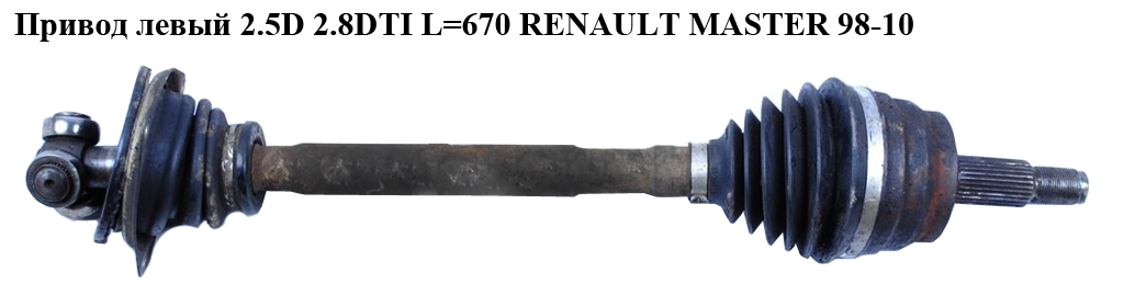 Привід лівий без ABS 2.2DCI-2.5DCI 2.5D 2.8DTI L=670 RENAULT MASTER 98-10 (РЕНО МАСТЕР) (7700102978, 8200485576,