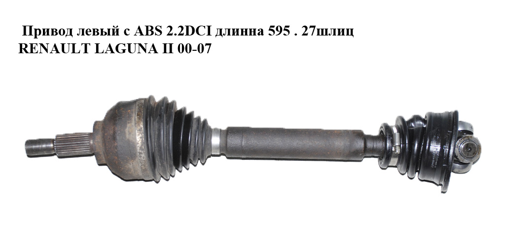 Привод левый с ABS 2.2DCI длинна 595 . 27шлиц RENAULT LAGUNA II 00-07 (РЕНО ЛАГУНА) (8200470131)