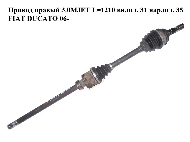 Привод правый 3.0MJET L=1210 вн.шл. 31 нар.шл. 35 FIAT DUCATO 06- (ФИАТ ДУКАТО) (1349787080)