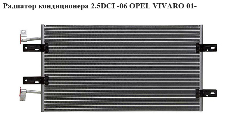 Радиатор кондиционера 2.5DCI -06 OPEL VIVARO 01- (ОПЕЛЬ ВИВАРО) (817645, 8200049382, 91168188, 4414580, 2765000QA)